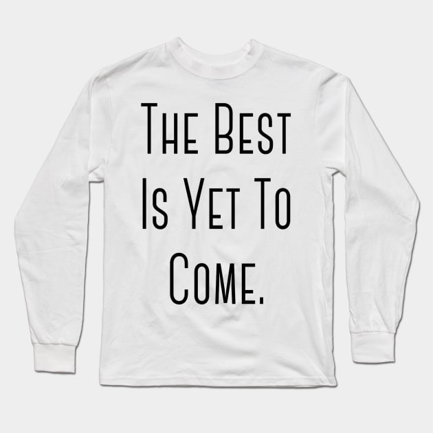 "The Best Is Yet To Come" Happy Hope Feelings Celebration Designs Lovely Celebration Occasional Typographic Slogans for Man’s & Woman’s Long Sleeve T-Shirt by Salam Hadi